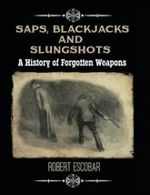 Saps, Blackjacks and Slungshots : A History of Forgotten Weapons by Robe... - $74.99