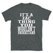 It&#39;s a Zac Thing You Wouldn&#39;t Understand TShirt - £20.17 GBP+