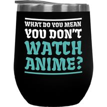 What Do You Mean You Don&#39;t Watch Anime? Anime Addict Gift For Illustrato... - $27.71