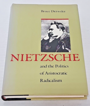 Nietzsche and the Politics of Aristocratic Radicalism, by Bruce Detwiler - $125.99