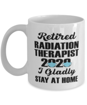 Retired Radiation Therapist Mug - 2020 I Gladly Stay At Home - 11 oz Funny  - £11.88 GBP