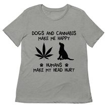 Dogs and Cannabis Make me Happy Humans Make My Head Hurt Womens Relaxed... - $22.72+