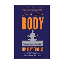 The 4-hour Body: An Uncommon Guide to Rapid Fat-loss, Incredible Sex, and Becomi - £26.16 GBP