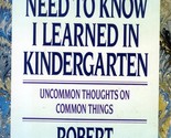 All I Really Need To Know I Learned in Kindergarten by Robert Fulghum / ... - £0.90 GBP
