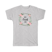 Best AUNT Ever : Gift T-Shirt Flowers Floral Family Birthday - £14.46 GBP