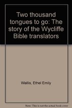 Two thousand tongues to go: The story of the Wycliffe Bible translators Wallis,  - £15.67 GBP