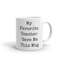 My Favorite Teacher Gave Me This Mug - 11oz Coffee Mug - £11.03 GBP