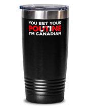 You Bet Your Poutine I&#39;m Canadian - Funny National Dish Saying Tumbler  - $32.99
