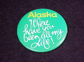 Vintage Alaska Where Have You Been All My Life Promotional Pinback Butto... - £5.56 GBP