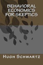 Behavioral Economics for Skeptics [Paperback] by Schwartz, Hugh - $4.54