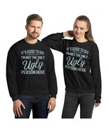 It&#39;s Good To See I&#39;m Not The Only Ugly Person Here Unisex Sweatshirt, Fu... - $33.65+