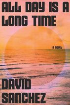 All Day Is a Long Time: A Novel [Paperback] Sanchez, David - £6.48 GBP