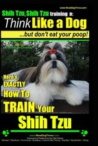 Shih Tzu, Shih Tzu training a: Think Like a Dog, But Don&#39;t Eat Your Poop... - £7.98 GBP