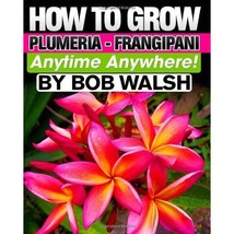 How To Grow Plumeria - Frangipani Anytime Anywhere Mr. Bob Walsh - $60.00