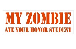 My Zombie Ate Your Honor Student Bumper Sticker or Helmet Sticker D104 - $1.39+