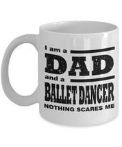 Funny Mug-I am a Dad and a Ballet Dancer Nothing Scares Me-Gifts for Father-11oz - £11.12 GBP