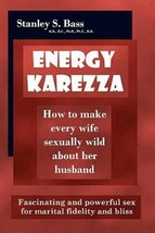 Energy-Karezza: How to Make Every Wife Sexually Wild About Her Husband: Fascinat - £125.89 GBP