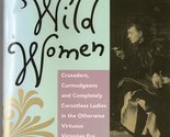 Wild Women: Crusaders, Curmudgeons, and Completely Corsetless Ladies in ... - £2.34 GBP