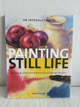 AN INTRODUCTION TO PAINTING STILL LIFE By Peter Graham - Hardcover Pre-O... - $7.99
