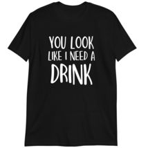 Funny Beer Drinking Gift T-Shirt, You Look Like I Need a Drink Shirt Dark Heathe - £15.67 GBP+
