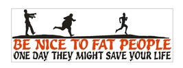 Be Nice To Fat People Funny BUMPER STICKER or Helmet Sticker D927 Zombie... - $1.39+