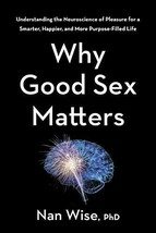 Why Good Sex Matters: Understanding the Neuroscience of Pleasure for a Smart... - £9.13 GBP