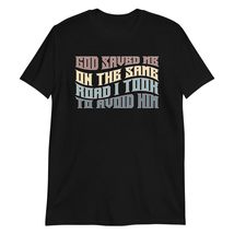 God Saved Me On The Same Road I Took to Avoid Him Unisex T-Shirt Black - £15.30 GBP+