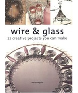 Wire &amp; Glass: 22 Creative Projects You Can Make Maguire, Mary - $103.56 MXN