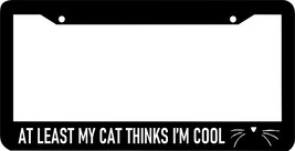 AT LEAST MY CAT THINKS I&#39;M COOL meow pet funny saying kitty License Plat... - £8.67 GBP