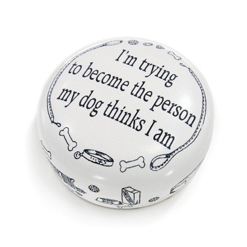 Paper weight&quot;I&#39;m trying to become the person my dog thinks I am.&quot; - $39.00