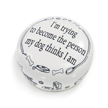 Paper weight&quot;I&#39;m trying to become the person my dog thinks I am.&quot; - $39.00