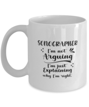 Sonographer 11oz White Cofee Mug, I&#39;m just explaining why I&#39;m right.  - $19.90