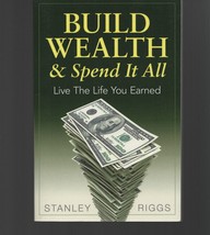 Build Wealth and Spend It All : Live the Life You Earned / Stanley Riggs PB - £9.14 GBP