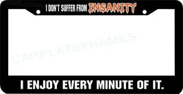 I Don&#39;t Suffer From Insanity I Enjoy Every Minute Cute Funny License Plate Frame - £7.74 GBP