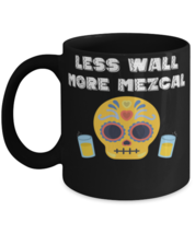Coffee Mug Funny Less Wall More Mezcal Tequila Cinco De Mayo  - £15.99 GBP