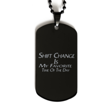Funny Nurse Black Dog Tag,  Shift Change Is My Favorite Time Of The Day, Best Nu - £15.78 GBP