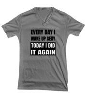 FUNNY TShirt Every Day I Wake Up Sexy Ash-V-Tee  - £17.50 GBP