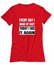 Funny T Shirt Every Day I Wake Up Sexy Red-W-Tee - £16.82 GBP