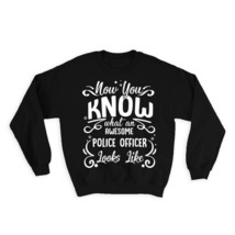 Now you Know What a POLICE OFFICER Looks : Gift Sweatshirt Occupation Co... - £23.11 GBP