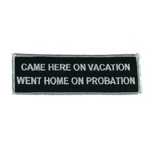 Came Here On Vacation Went Home On Probation Patch - Black And White - Veteran O - £4.41 GBP