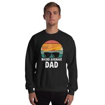Nacho Average Dad Mexican Daddy Father&#39;s Day Unisex Sweatshirt Black - £20.91 GBP+