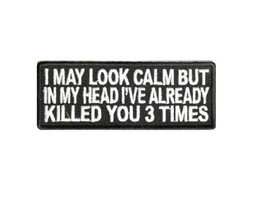 I MAY LOOK CALM, But In My Head I&#39;ve Killed You Three Times 4&quot; x 1.5 pat... - £4.66 GBP
