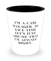 Inspirational Case manager Shot Glass, I&#39;m a Case Manager. To Save Time Let&#39;s Ju - £7.63 GBP