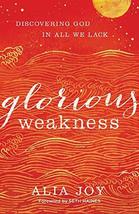 Glorious Weakness: Discovering God in All We Lack [Paperback] Joy, Alia and Hain - £14.50 GBP