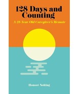 128 Days and Counting : A 28-Year-Old Caregiver&#39;s Memoir by Honore Nolti... - £6.99 GBP