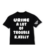 Urine A Lot Of Trouble R.Kelly Pee Shirt T-Shirt - $19.99