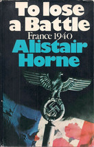 To Lose A Battle, France 1940 by Alistair Horne - £11.85 GBP