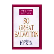 So Great Salvation: What It Means to Believe in Jesus Christ Charles Ryrie - $14.00