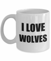 I Love Wolves Mug Funny Gift Idea Novelty Gag Coffee Tea Cup 11 oz - £13.42 GBP+