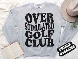 Golf over stimulated club sweatshirt,funny Golf crewneck,Golf ,Golf club sweater - £34.23 GBP